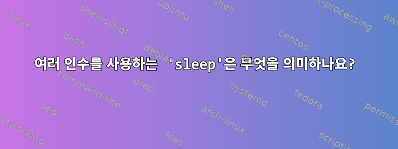 여러 인수를 사용하는 'sleep'은 무엇을 의미하나요?