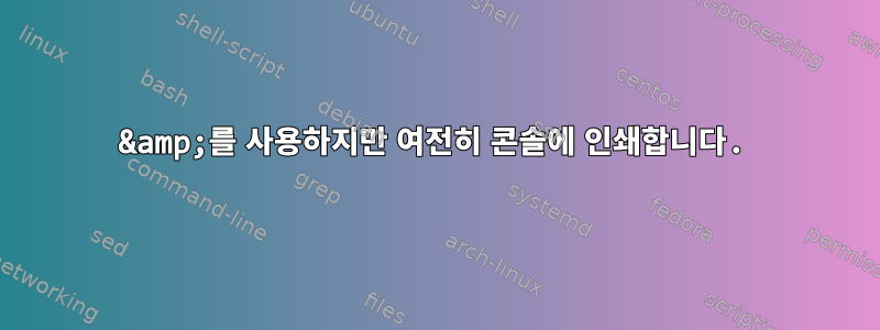 &amp;를 사용하지만 여전히 콘솔에 인쇄합니다.