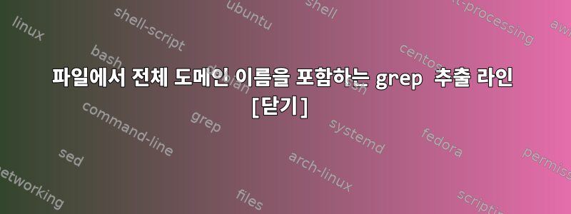 파일에서 전체 도메인 이름을 포함하는 grep 추출 라인 [닫기]