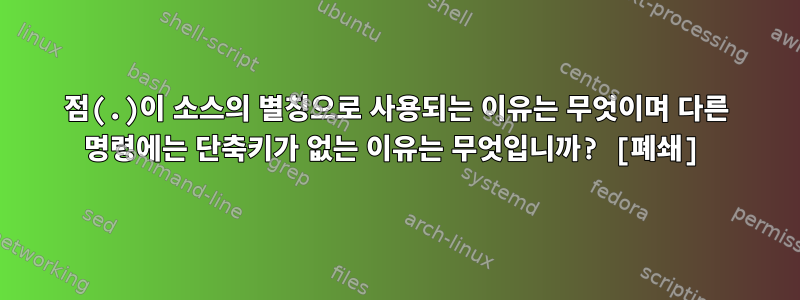 점(.)이 소스의 별칭으로 사용되는 이유는 무엇이며 다른 명령에는 단축키가 없는 이유는 무엇입니까? [폐쇄]