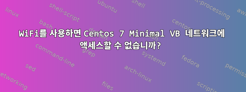 WiFi를 사용하면 Centos 7 Minimal VB 네트워크에 액세스할 수 없습니까?