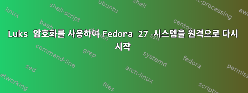 Luks 암호화를 사용하여 Fedora 27 시스템을 원격으로 다시 시작