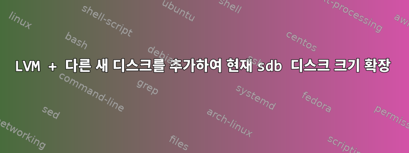 LVM + 다른 새 디스크를 추가하여 현재 sdb 디스크 크기 확장