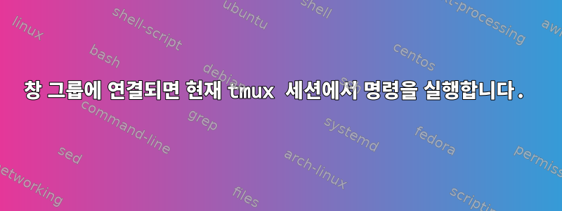 창 그룹에 연결되면 현재 tmux 세션에서 명령을 실행합니다.