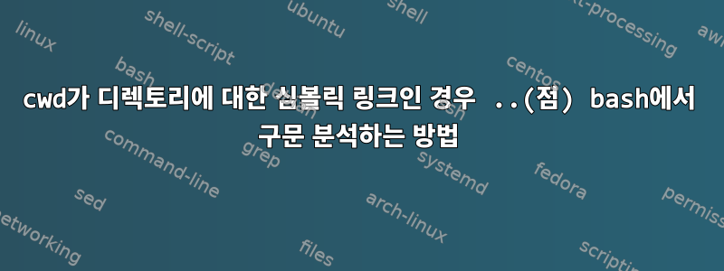 cwd가 디렉토리에 대한 심볼릭 링크인 경우 ..(점) bash에서 구문 분석하는 방법