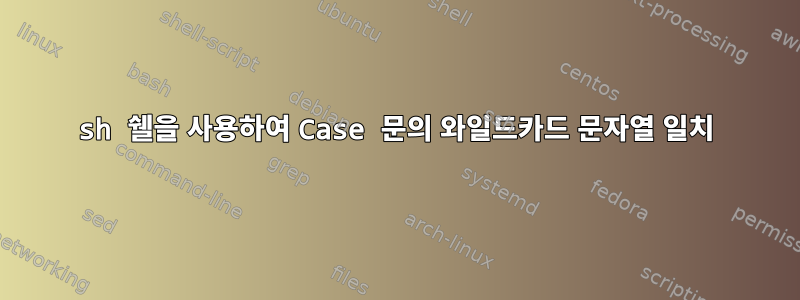 sh 쉘을 사용하여 Case 문의 와일드카드 문자열 일치