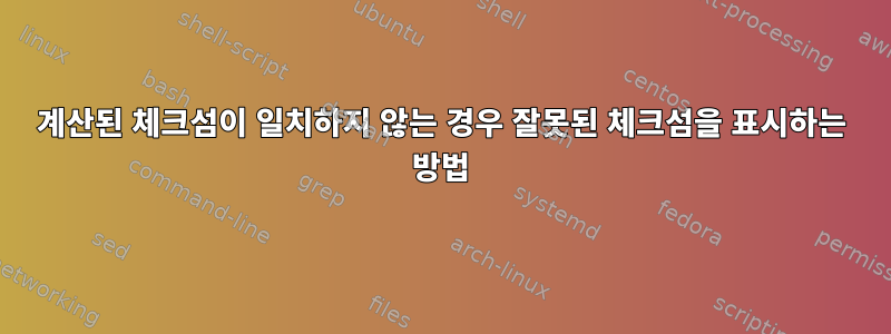 계산된 체크섬이 일치하지 않는 경우 잘못된 체크섬을 표시하는 방법