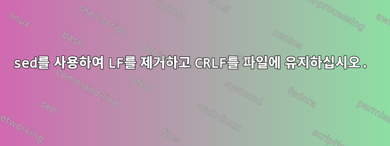 sed를 사용하여 LF를 제거하고 CRLF를 파일에 유지하십시오.