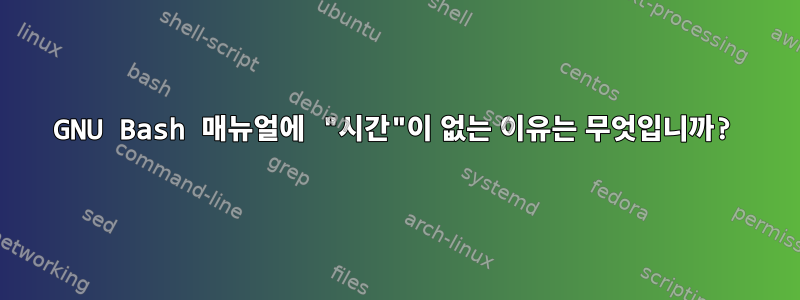 GNU Bash 매뉴얼에 "시간"이 없는 이유는 무엇입니까?