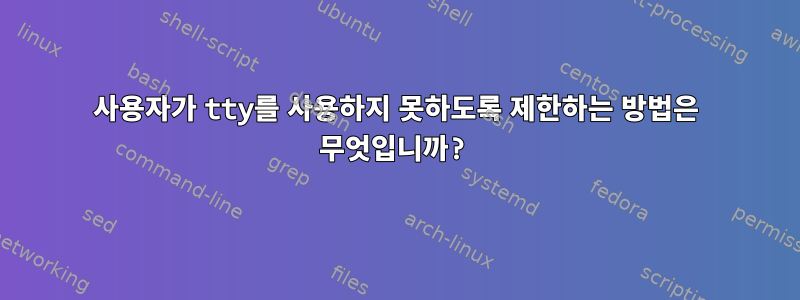 사용자가 tty를 사용하지 못하도록 제한하는 방법은 무엇입니까?