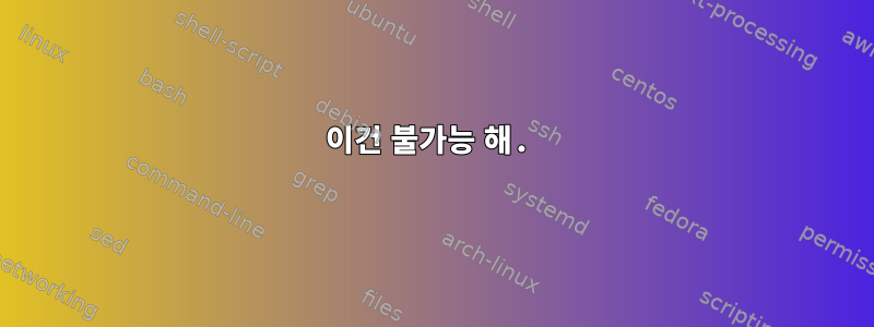 이건 불가능 해.