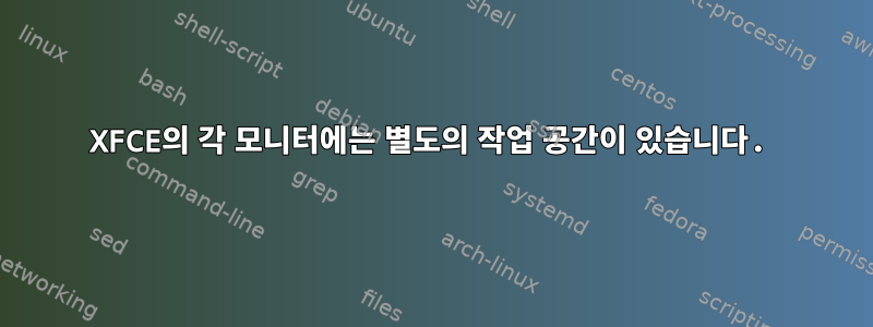 XFCE의 각 모니터에는 별도의 작업 공간이 있습니다.