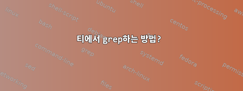 티에서 grep하는 방법?