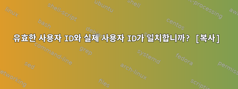 유효한 사용자 ID와 실제 사용자 ID가 일치합니까? [복사]