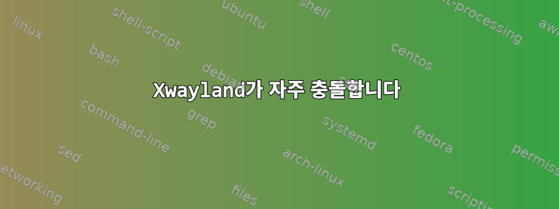 Xwayland가 자주 충돌합니다