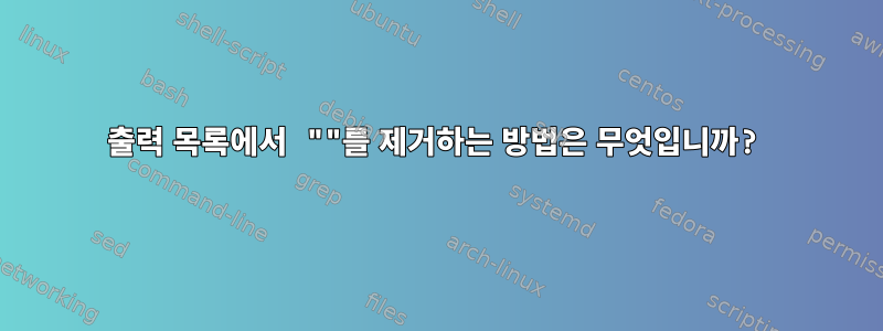 출력 목록에서 ""를 제거하는 방법은 무엇입니까?