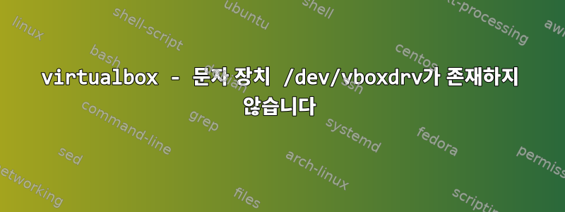 virtualbox - 문자 장치 /dev/vboxdrv가 존재하지 않습니다