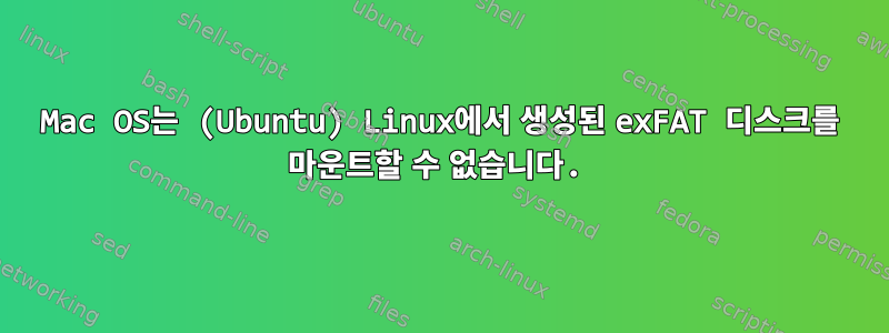 Mac OS는 (Ubuntu) Linux에서 생성된 exFAT 디스크를 마운트할 수 없습니다.