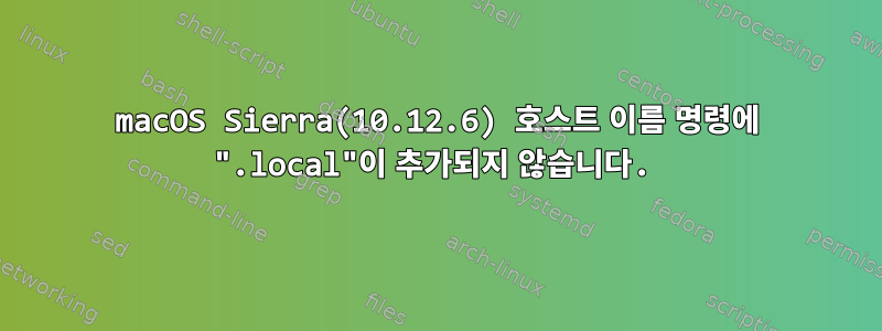 macOS Sierra(10.12.6) 호스트 이름 명령에 ".local"이 추가되지 않습니다.