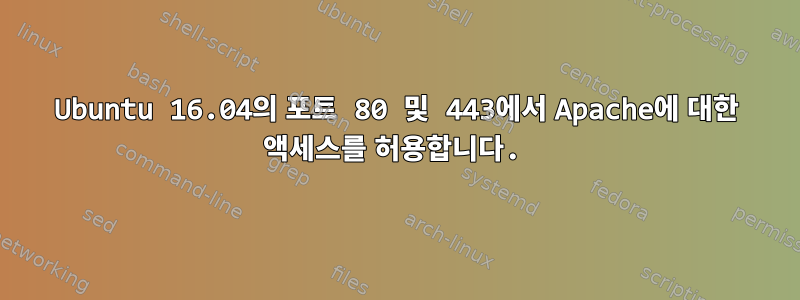 Ubuntu 16.04의 포트 80 및 443에서 Apache에 대한 액세스를 허용합니다.