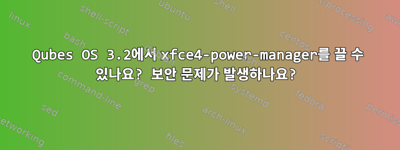 Qubes OS 3.2에서 xfce4-power-manager를 끌 수 있나요? 보안 문제가 발생하나요?