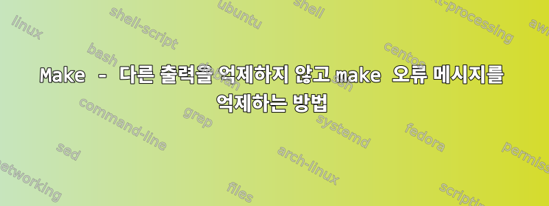 Make - 다른 출력을 억제하지 않고 make 오류 메시지를 억제하는 방법