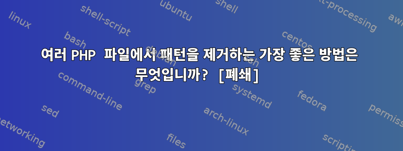 여러 PHP 파일에서 패턴을 제거하는 가장 좋은 방법은 무엇입니까? [폐쇄]