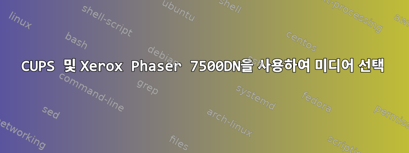 CUPS 및 Xerox Phaser 7500DN을 사용하여 미디어 선택