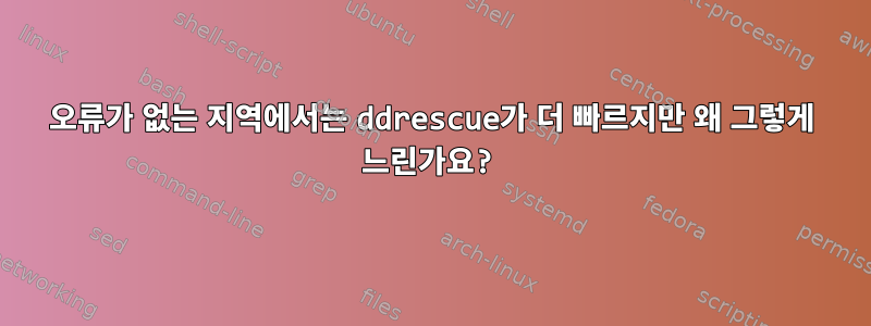 오류가 없는 지역에서는 ddrescue가 더 빠르지만 왜 그렇게 느린가요?