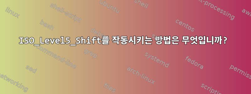 ISO_Level5_Shift를 작동시키는 방법은 무엇입니까?