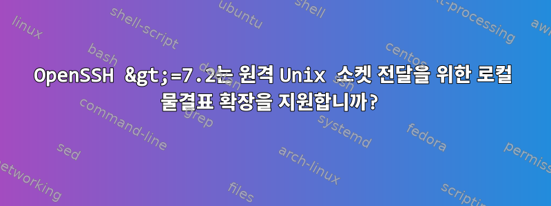 OpenSSH &gt;=7.2는 원격 Unix 소켓 전달을 위한 로컬 물결표 확장을 지원합니까?