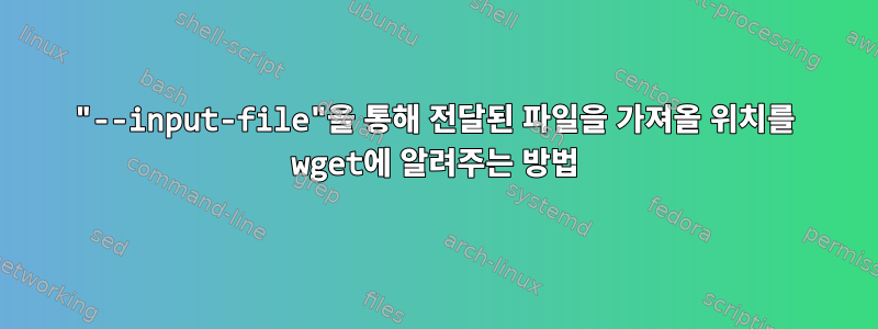 "--input-file"을 통해 전달된 파일을 가져올 위치를 wget에 알려주는 방법