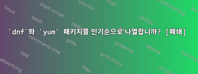 `dnf`와 `yum` 패키지를 인기순으로 나열합니까? [폐쇄]