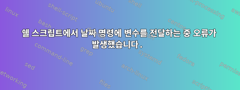 쉘 스크립트에서 날짜 명령에 변수를 전달하는 중 오류가 발생했습니다.