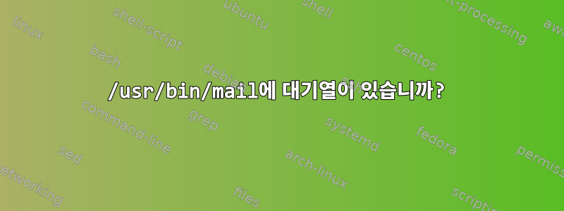 /usr/bin/mail에 대기열이 있습니까?