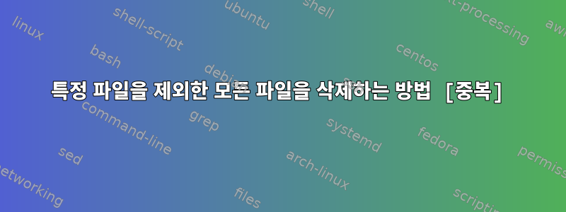 특정 파일을 제외한 모든 파일을 삭제하는 방법 [중복]