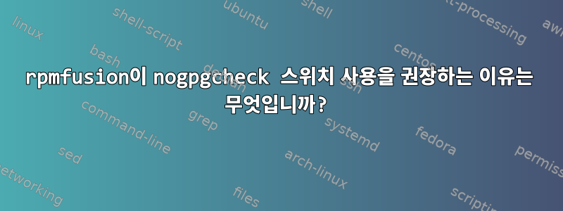 rpmfusion이 nogpgcheck 스위치 사용을 권장하는 이유는 무엇입니까?