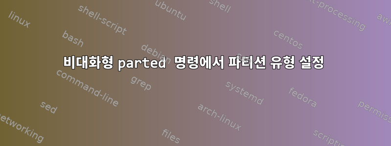 비대화형 parted 명령에서 파티션 유형 설정