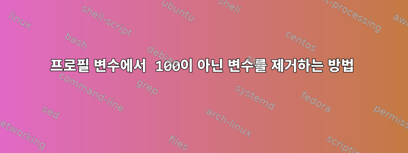 프로필 변수에서 100이 아닌 변수를 제거하는 방법