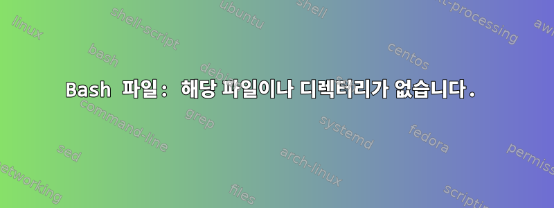 Bash 파일: 해당 파일이나 디렉터리가 없습니다.