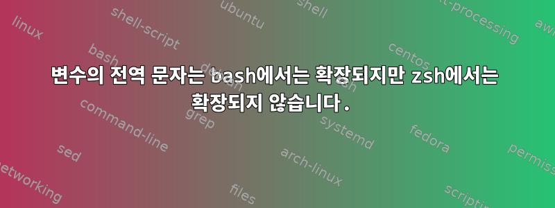 변수의 전역 문자는 bash에서는 확장되지만 zsh에서는 확장되지 않습니다.