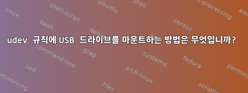 udev 규칙에 USB 드라이브를 마운트하는 방법은 무엇입니까?