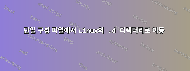 단일 구성 파일에서 Linux의 .d 디렉터리로 이동