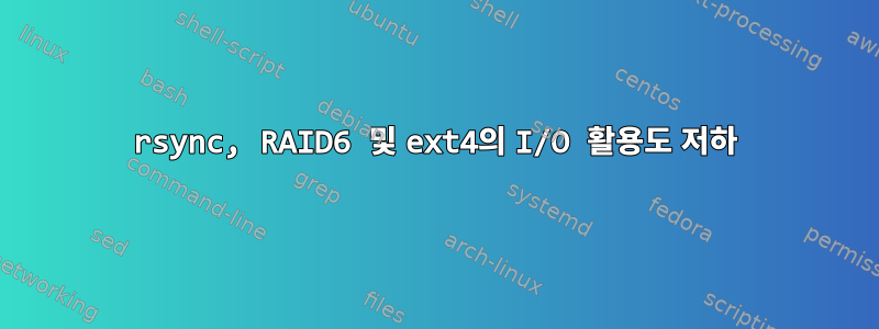 rsync, RAID6 및 ext4의 I/O 활용도 저하