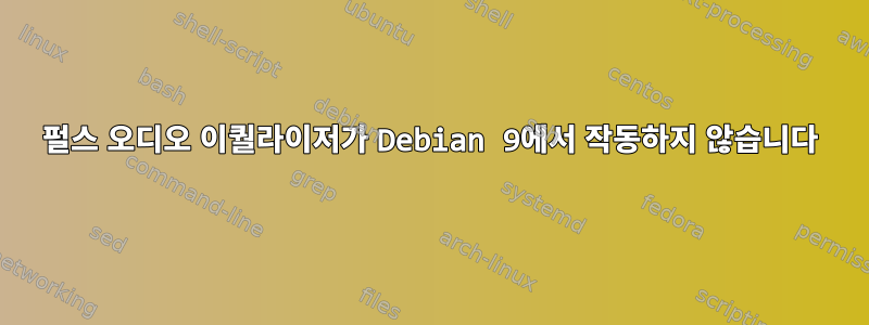 펄스 오디오 이퀄라이저가 Debian 9에서 작동하지 않습니다