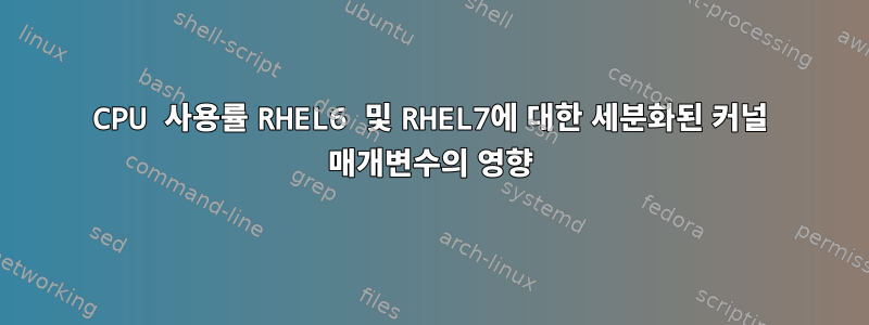 CPU 사용률 RHEL6 및 RHEL7에 대한 세분화된 커널 매개변수의 영향