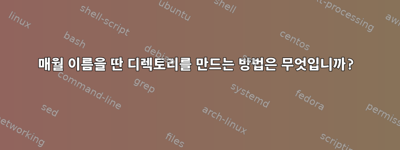 매월 이름을 딴 디렉토리를 만드는 방법은 무엇입니까?