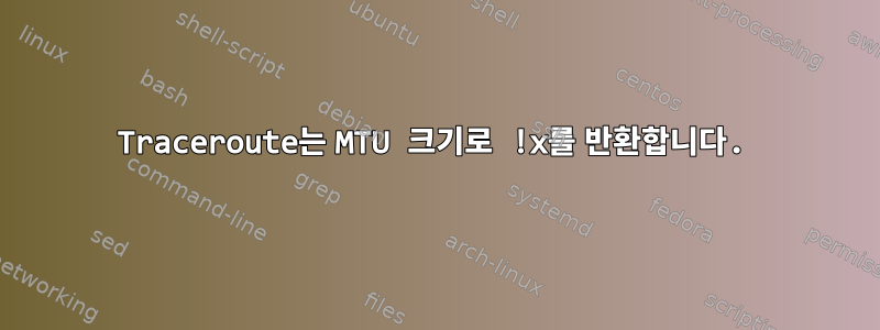 Traceroute는 MTU 크기로 !x를 반환합니다.