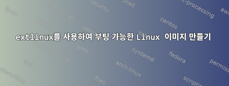 extlinux를 사용하여 부팅 가능한 Linux 이미지 만들기