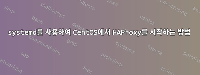 systemd를 사용하여 CentOS에서 HAProxy를 시작하는 방법